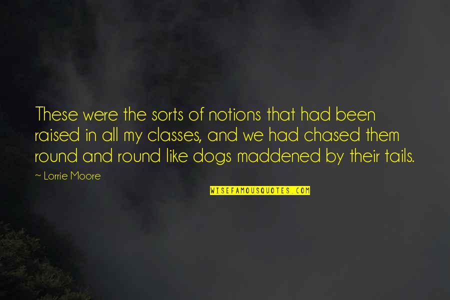 Notions Quotes By Lorrie Moore: These were the sorts of notions that had Notions Quotes By Lorrie Moore: These were the sorts of notions that had