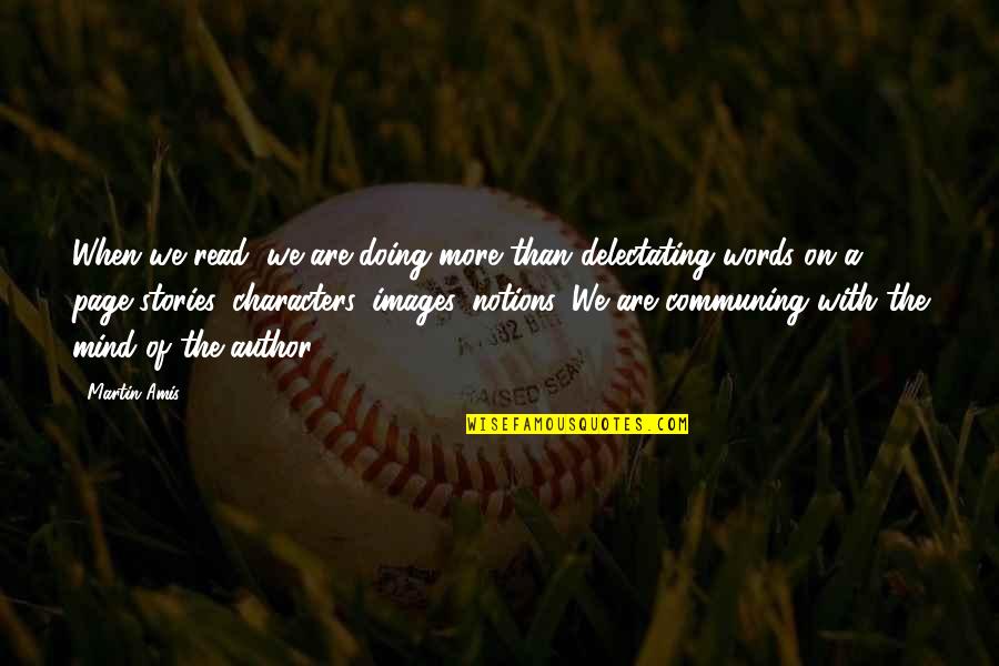 Notions Quotes By Martin Amis: When we read, we are doing more than Notions Quotes By Martin Amis: When we read, we are doing more than