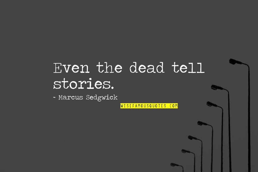 Notizie Dal Mondo Quotes By Marcus Sedgwick: Even the dead tell stories. Notizie Dal Mondo Quotes By Marcus Sedgwick: Even the dead tell stories.