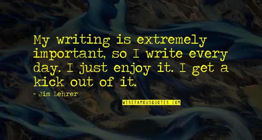 Notkin Hawaii Quotes By Jim Lehrer: My writing is extremely important, so I write Notkin Hawaii Quotes By Jim Lehrer: My writing is extremely important, so I write
