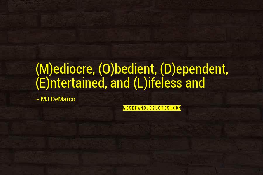 Notkin Wood Quotes By MJ DeMarco: (M)ediocre, (O)bedient, (D)ependent, (E)ntertained, and (L)ifeless and