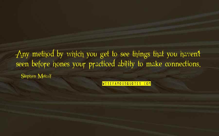 Notlar Haqqinda Quotes By Stephen Metcalf: Any method by which you get to see Notlar Haqqinda Quotes By Stephen Metcalf: Any method by which you get to see
