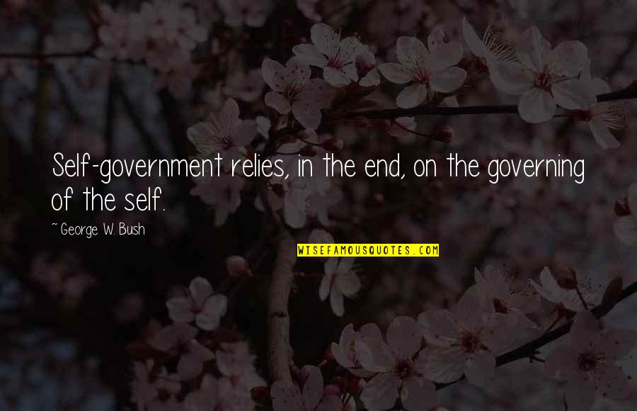 Notlar Quotes By George W. Bush: Self-government relies, in the end, on the governing