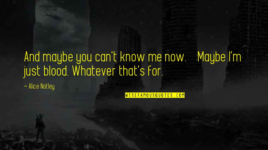 Notley Quotes By Alice Notley: And maybe you can't know me now. Maybe