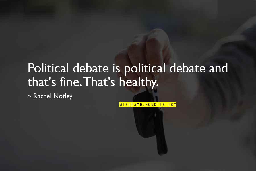 Notley Quotes By Rachel Notley: Political debate is political debate and that's fine.