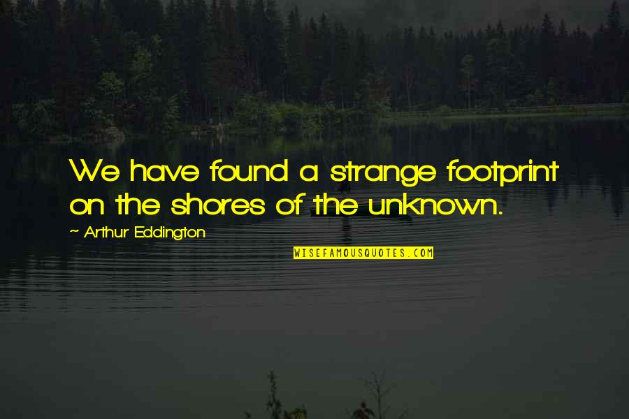 Notman Fur Quotes By Arthur Eddington: We have found a strange footprint on the Notman Fur Quotes By Arthur Eddington: We have found a strange footprint on the