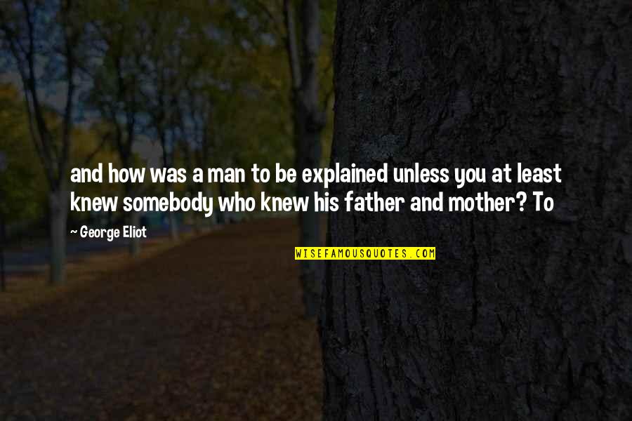 Notman Fur Quotes By George Eliot: and how was a man to be explained Notman Fur Quotes By George Eliot: and how was a man to be explained