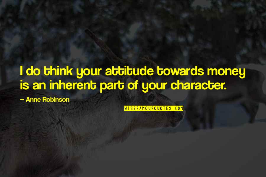 Notofthecloth Quotes By Anne Robinson: I do think your attitude towards money is