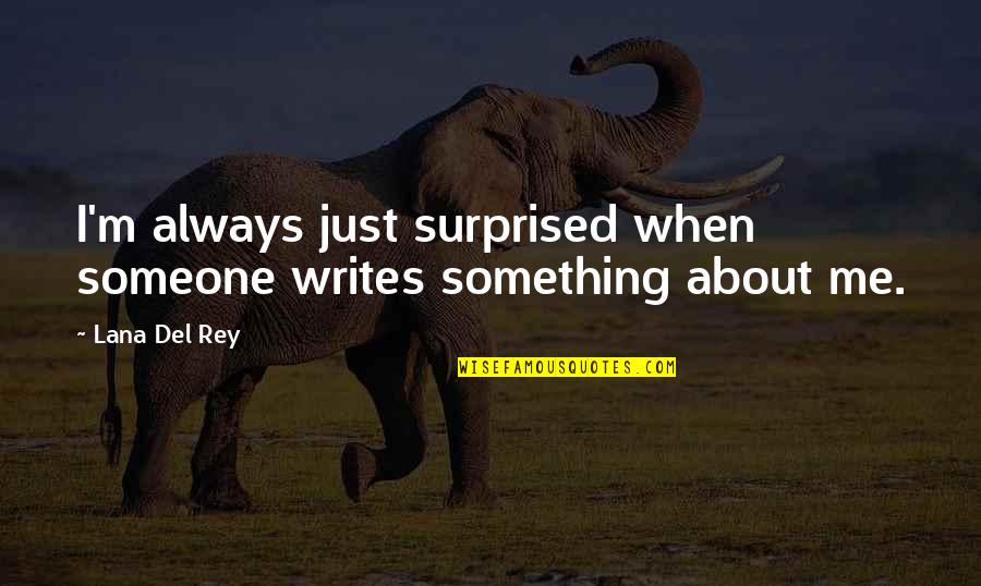 Notohippidae Quotes By Lana Del Rey: I'm always just surprised when someone writes something