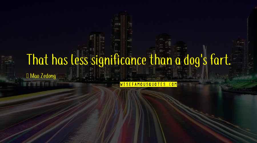 Notohippidae Quotes By Mao Zedong: That has less significance than a dog's fart. Notohippidae Quotes By Mao Zedong: That has less significance than a dog's fart.