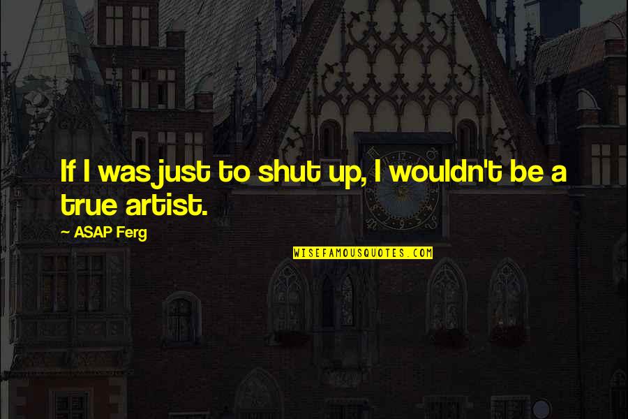 Notoria One Macro Quotes By ASAP Ferg: If I was just to shut up, I