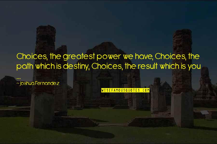 Notoria Quotes By Joshua Fernandez: Choices, the greatest power we have, Choices, the