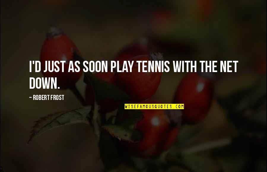 Notoria Quotes By Robert Frost: I'd just as soon play tennis with the Notoria Quotes By Robert Frost: I'd just as soon play tennis with the