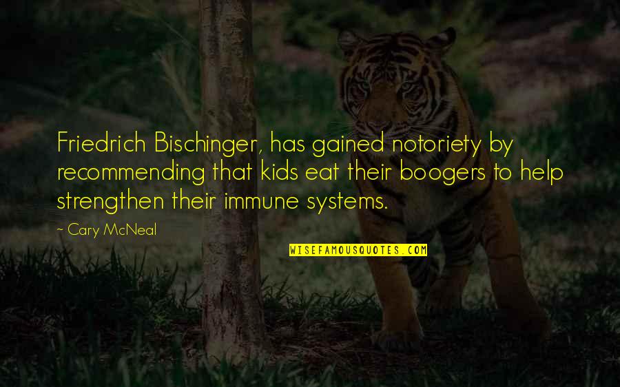 Notoriety Quotes By Cary McNeal: Friedrich Bischinger, has gained notoriety by recommending that