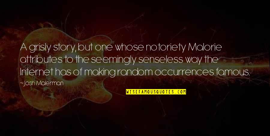 Notoriety Quotes By Josh Malerman: A grisly story, but one whose notoriety Malorie Notoriety Quotes By Josh Malerman: A grisly story, but one whose notoriety Malorie