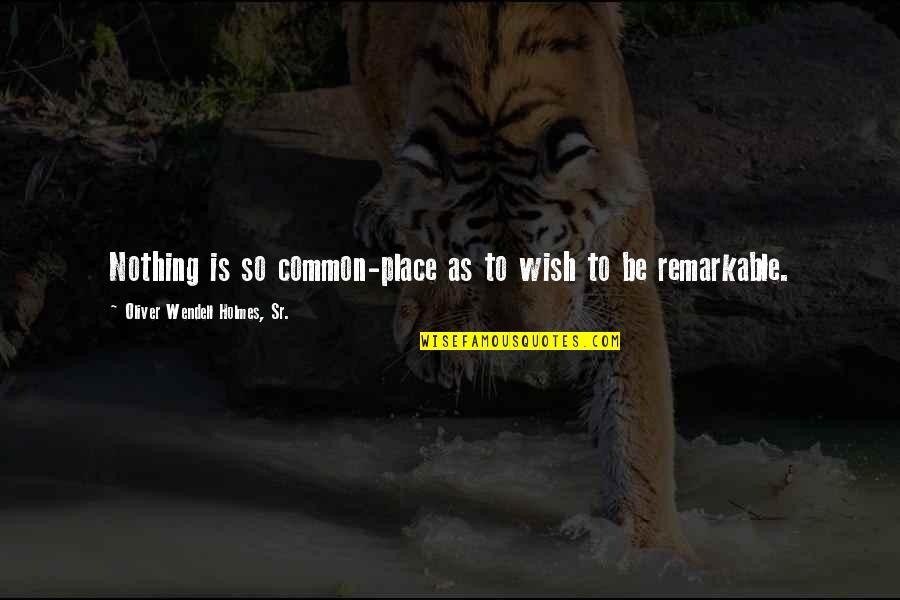 Notoriety Quotes By Oliver Wendell Holmes, Sr.: Nothing is so common-place as to wish to Notoriety Quotes By Oliver Wendell Holmes, Sr.: Nothing is so common-place as to wish to