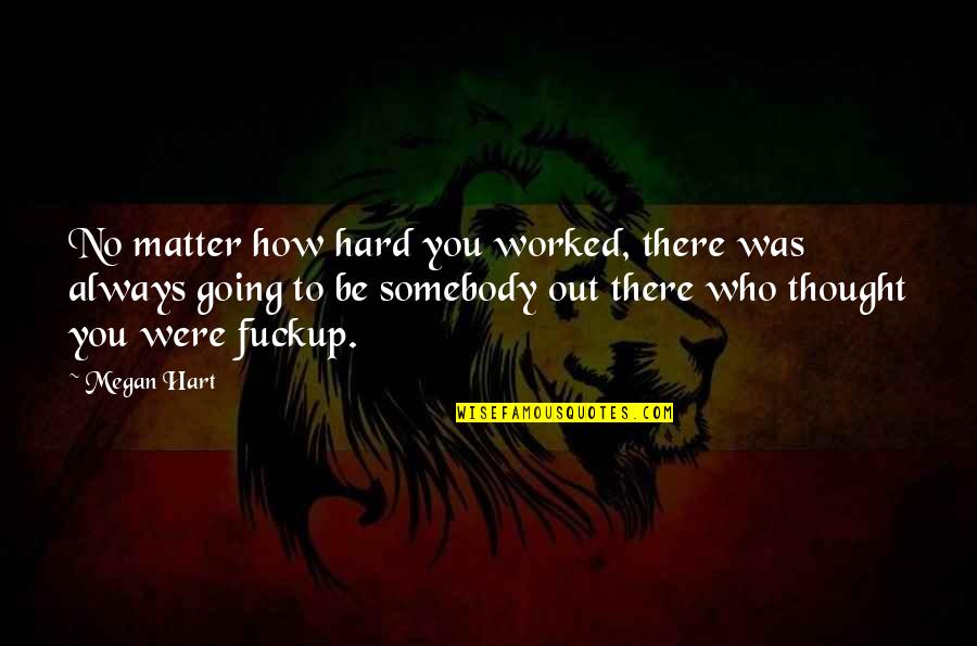 Notorious B.i.g Love Quotes By Megan Hart: No matter how hard you worked, there was Notorious B.i.g Love Quotes By Megan Hart: No matter how hard you worked, there was