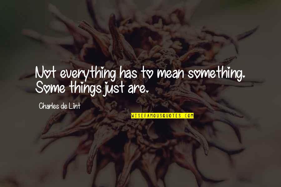 Notorious B I G Movie Quotes By Charles De Lint: Not everything has to mean something. Some things