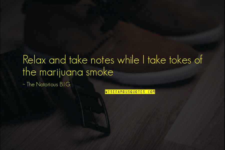 Notorious B I G Quotes By The Notorious B.I.G.: Relax and take notes while I take tokes