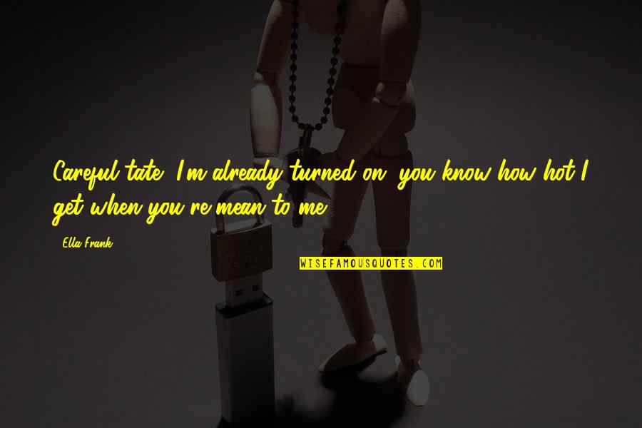 Notorious Big Gun Quotes By Ella Frank: Careful tate, I'm already turned on, you know