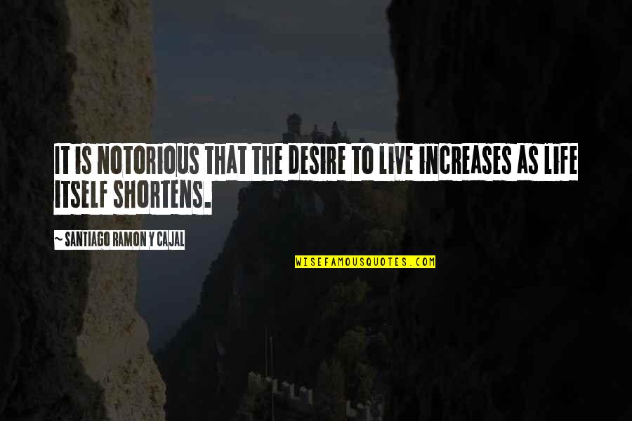 Notorious Life Quotes By Santiago Ramon Y Cajal: It is notorious that the desire to live