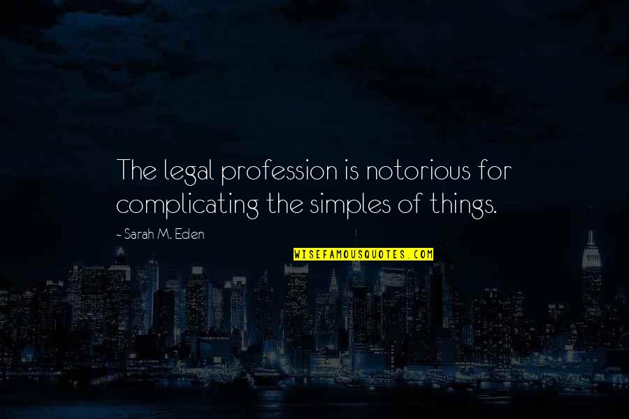 Notorious Quotes By Sarah M. Eden: The legal profession is notorious for complicating the