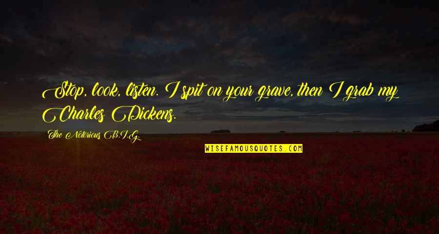 Notorious Quotes By The Notorious B.I.G.: Stop, look, listen. I spit on your grave, Notorious Quotes By The Notorious B.I.G.: Stop, look, listen. I spit on your grave,