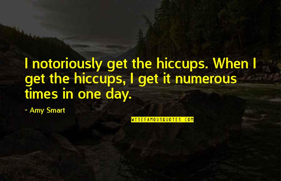 Notoriously Quotes By Amy Smart: I notoriously get the hiccups. When I get