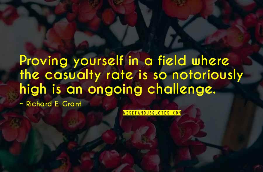 Notoriously Quotes By Richard E. Grant: Proving yourself in a field where the casualty