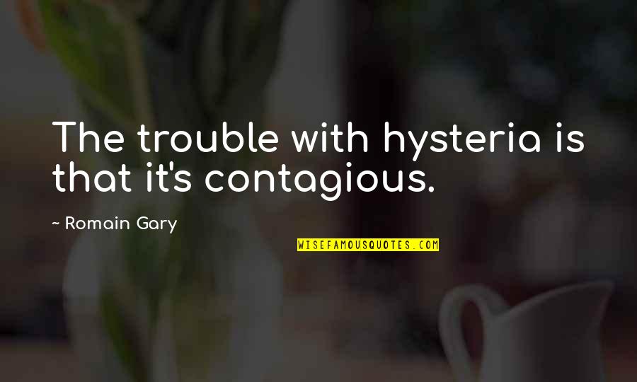 Notpaid Quotes By Romain Gary: The trouble with hysteria is that it's contagious.