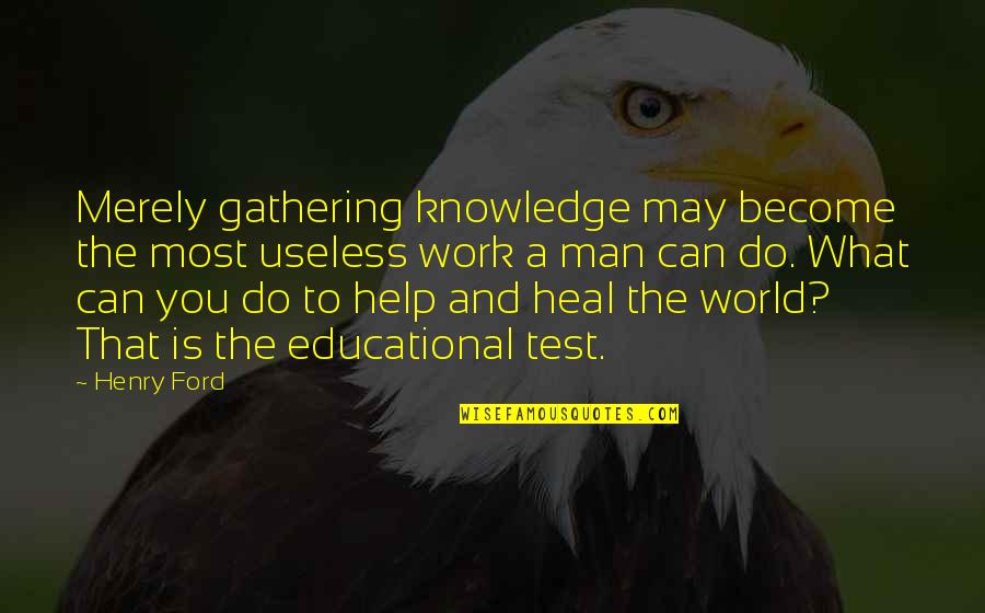 Notranje Uho Quotes By Henry Ford: Merely gathering knowledge may become the most useless