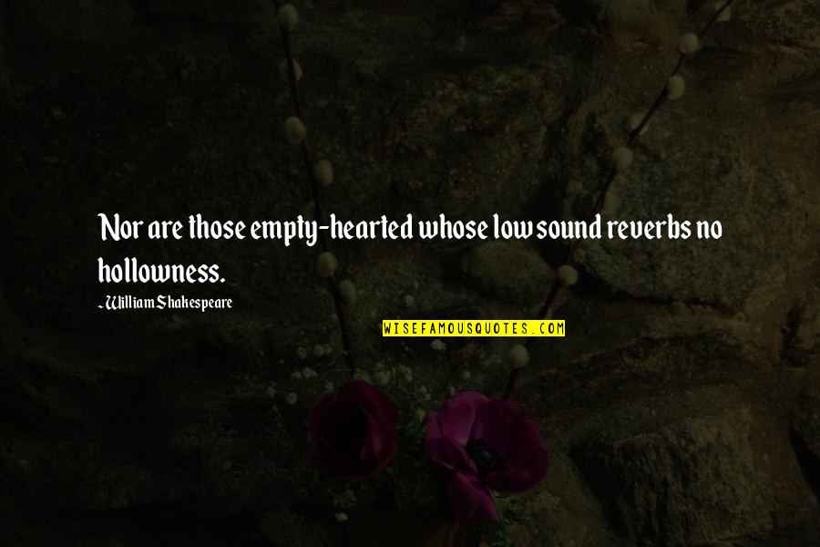 Notranje Uho Quotes By William Shakespeare: Nor are those empty-hearted whose low sound reverbs