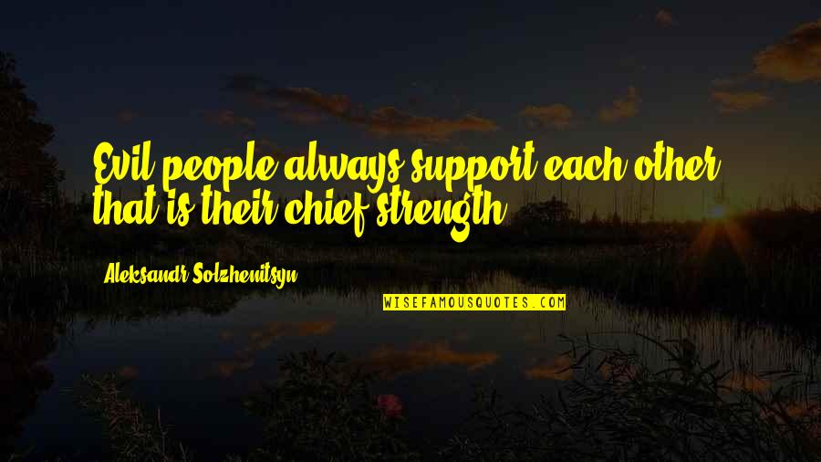 Notranji Rolo Quotes By Aleksandr Solzhenitsyn: Evil people always support each other; that is Notranji Rolo Quotes By Aleksandr Solzhenitsyn: Evil people always support each other; that is