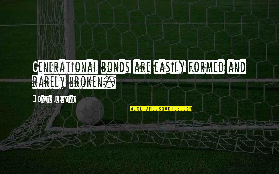 Notranji Rolo Quotes By David Jeremiah: Generational bonds are easily formed and rarely broken. Notranji Rolo Quotes By David Jeremiah: Generational bonds are easily formed and rarely broken.