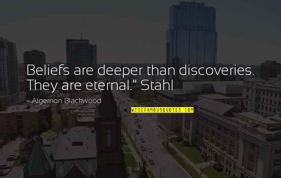 Notranji Roloji Quotes By Algernon Blackwood: Beliefs are deeper than discoveries. They are eternal." Notranji Roloji Quotes By Algernon Blackwood: Beliefs are deeper than discoveries. They are eternal."