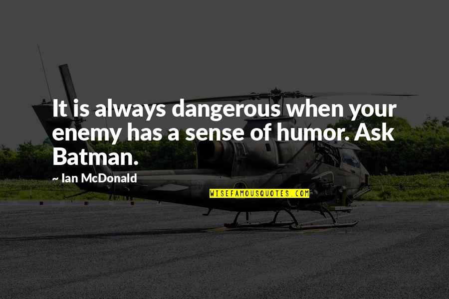 Notranji Roloji Quotes By Ian McDonald: It is always dangerous when your enemy has