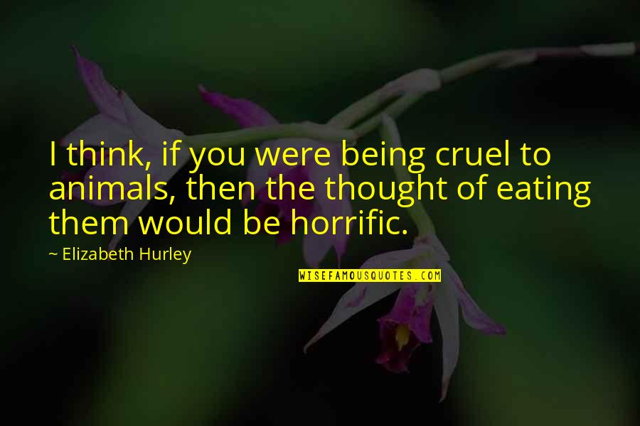 Notre Dame Burning Quotes By Elizabeth Hurley: I think, if you were being cruel to Notre Dame Burning Quotes By Elizabeth Hurley: I think, if you were being cruel to