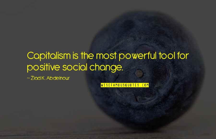 Notre Dame Famous Quotes By Ziad K. Abdelnour: Capitalism is the most powerful tool for positive