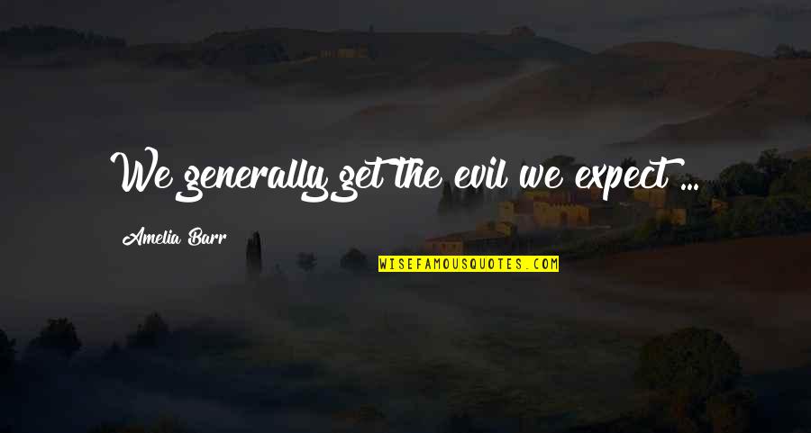 Notre Dame Inspirational Quotes By Amelia Barr: We generally get the evil we expect ...