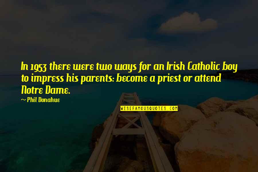 Notre Dame Irish Quotes By Phil Donahue: In 1953 there were two ways for an