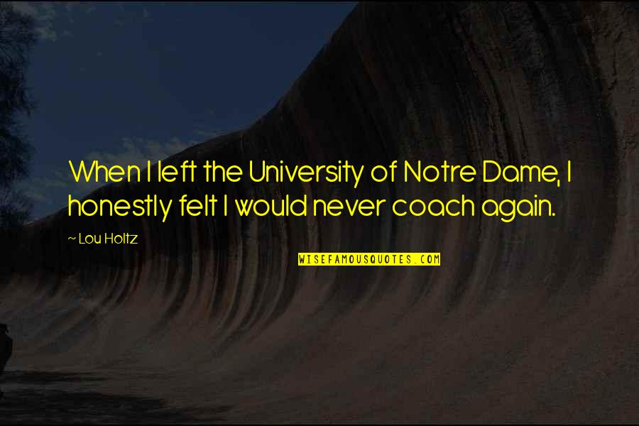 Notre Dame Quotes By Lou Holtz: When I left the University of Notre Dame,