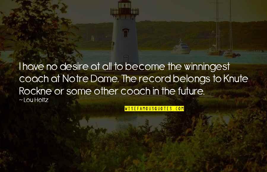 Notre Dame Quotes By Lou Holtz: I have no desire at all to become