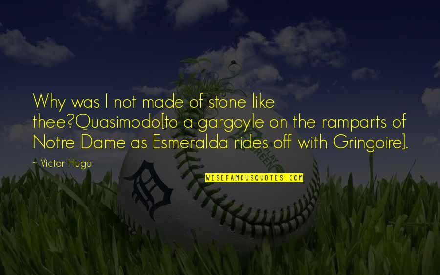 Notre Dame Quotes By Victor Hugo: Why was I not made of stone like