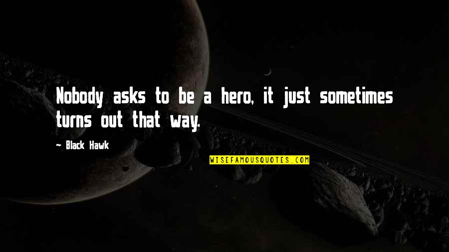 Notre Musique Quotes By Black Hawk: Nobody asks to be a hero, it just