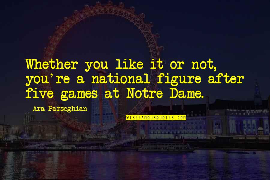 Notre Quotes By Ara Parseghian: Whether you like it or not, you're a