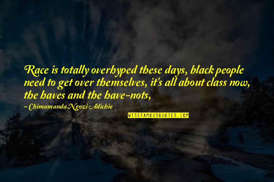Nots Quotes By Chimamanda Ngozi Adichie: Race is totally overhyped these days, black people Nots Quotes By Chimamanda Ngozi Adichie: Race is totally overhyped these days, black people
