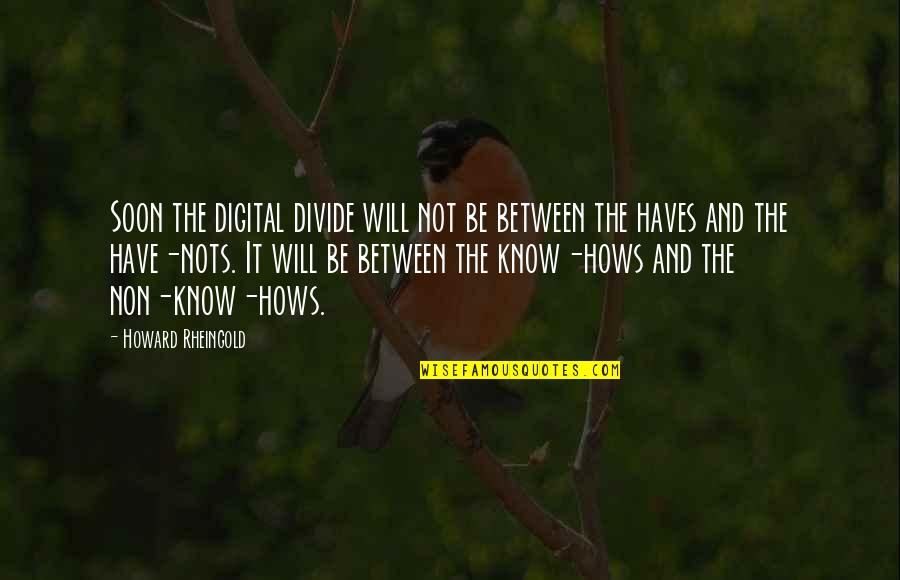 Nots Quotes By Howard Rheingold: Soon the digital divide will not be between Nots Quotes By Howard Rheingold: Soon the digital divide will not be between