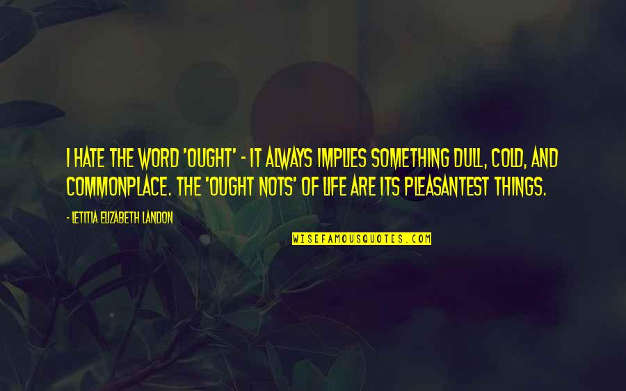Nots Quotes By Letitia Elizabeth Landon: I hate the word 'ought' - it always Nots Quotes By Letitia Elizabeth Landon: I hate the word 'ought' - it always