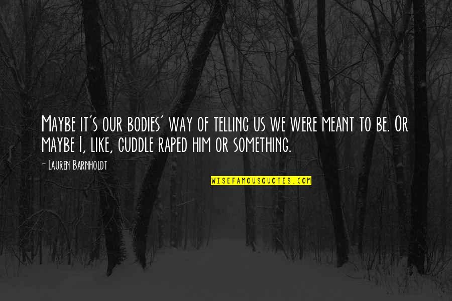 Notschrei Quotes By Lauren Barnholdt: Maybe it's our bodies' way of telling us Notschrei Quotes By Lauren Barnholdt: Maybe it's our bodies' way of telling us