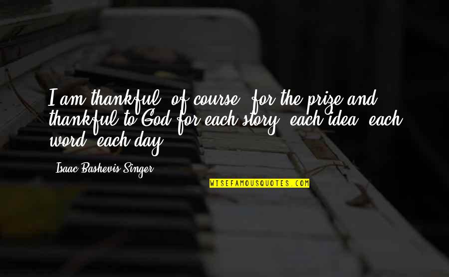 Notseeing Quotes By Isaac Bashevis Singer: I am thankful, of course, for the prize
